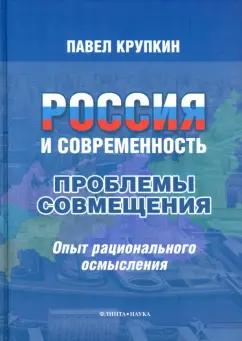 Флинта | Павел Крупкин: Россия и современность. Проблемы совмещения. Опыт рационального осмысления. Монография