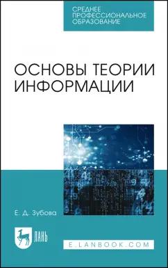 Лань | Елена Зубова: Основы теории информации. Учебное пособие для СПО