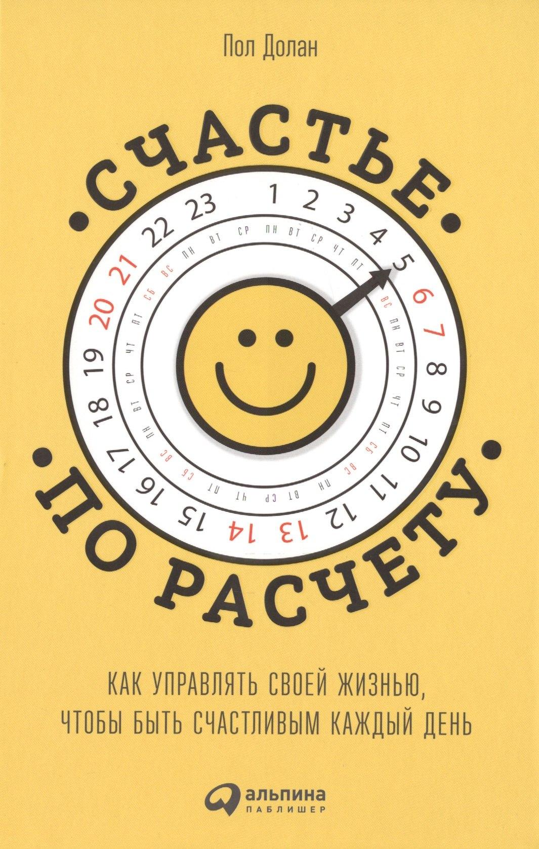 Альпина Паблишер | Счастье по расчету: Как управлять своей жизнью, чтобы быть счастливым каждый день