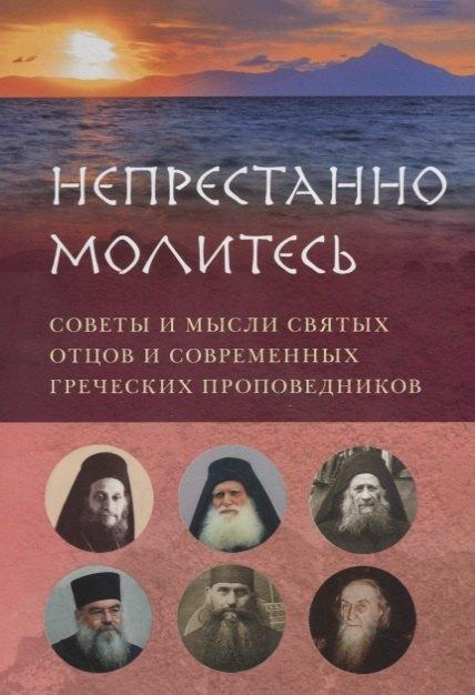 Вольный Странник | НЕПРЕСТАННО МОЛИТЕСЬ. СОВЕТЫ И МЫСЛИ СВЯТЫХ ОТЦОВ И СОВРЕМЕННЫХ ГРЕЧЕСКИХ ПРОПОВЕДНИКОВ