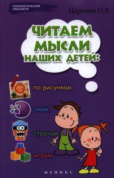Феникс | Читаем мысли наших детей: по рисункам, снам, страхам, играм...