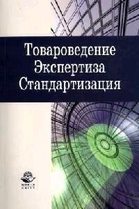 Юнити-Дана | Товароведение. Экспертиза. Стандартизация: Учебник для студентов вузов
