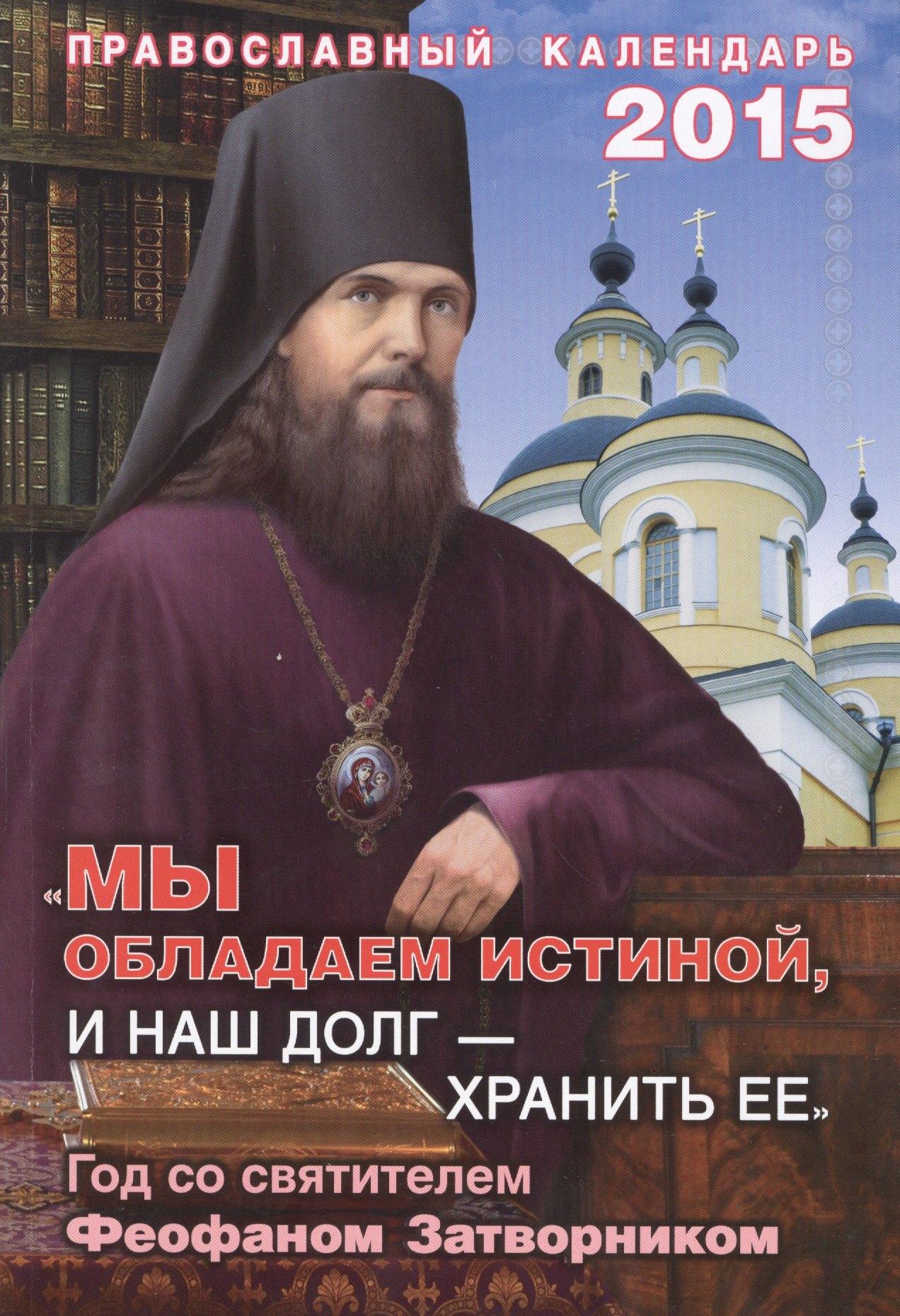 Храма сошествия Св.Духа | "Мы обладаем истиной, и наш долг-хранить ее". Год со святителем Феофаном Затворником.Православный календарь на 2015 год