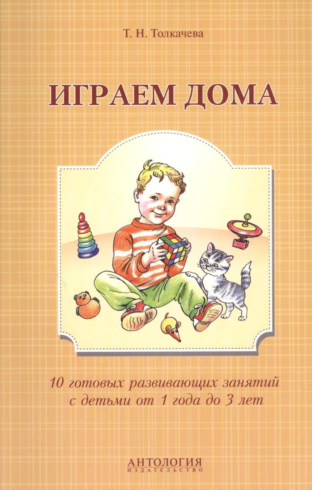 Антология | Играем дома : 10 готовых развивающих занятий с детьми от 1 года до 3 лет